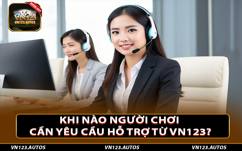 Khi nào người chơi cần yêu cầu hỗ trợ từ Vn123?