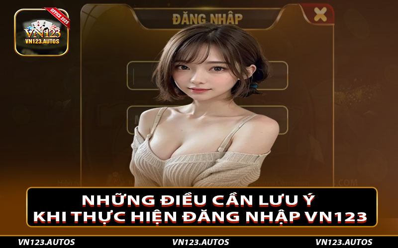 Những điều cần lưu ý khi thực hiện đăng nhập Vn123