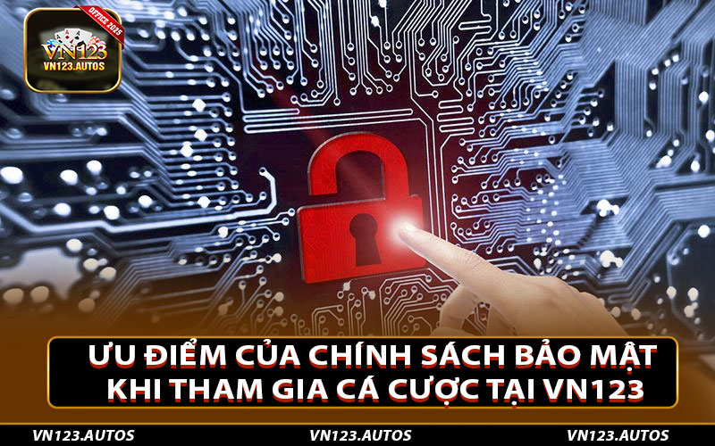 Ưu điểm của chính sách bảo mật khi tham gia cá cược tại Vn123