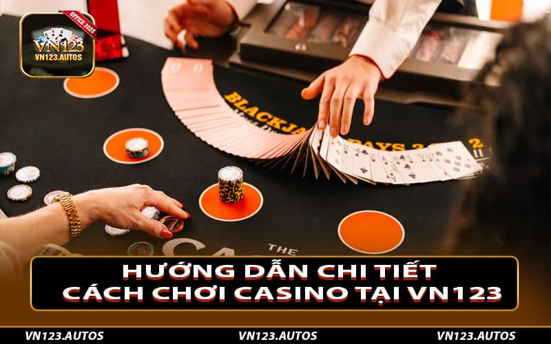 Hướng dẫn chi tiết cách chơi Casino tại Vn123