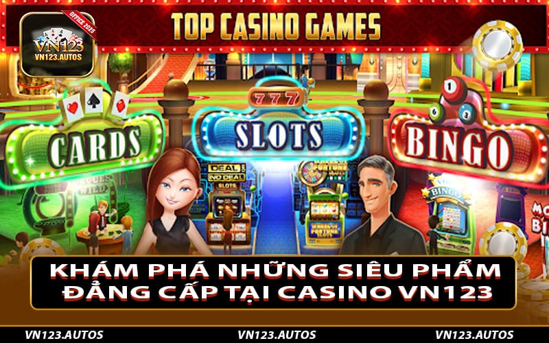 Khám phá những siêu phẩm đẳng cấp tại Casino Vn123